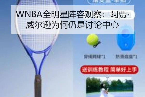 WNBA全明星阵容观察：阿贾·威尔逊为何仍是讨论中心